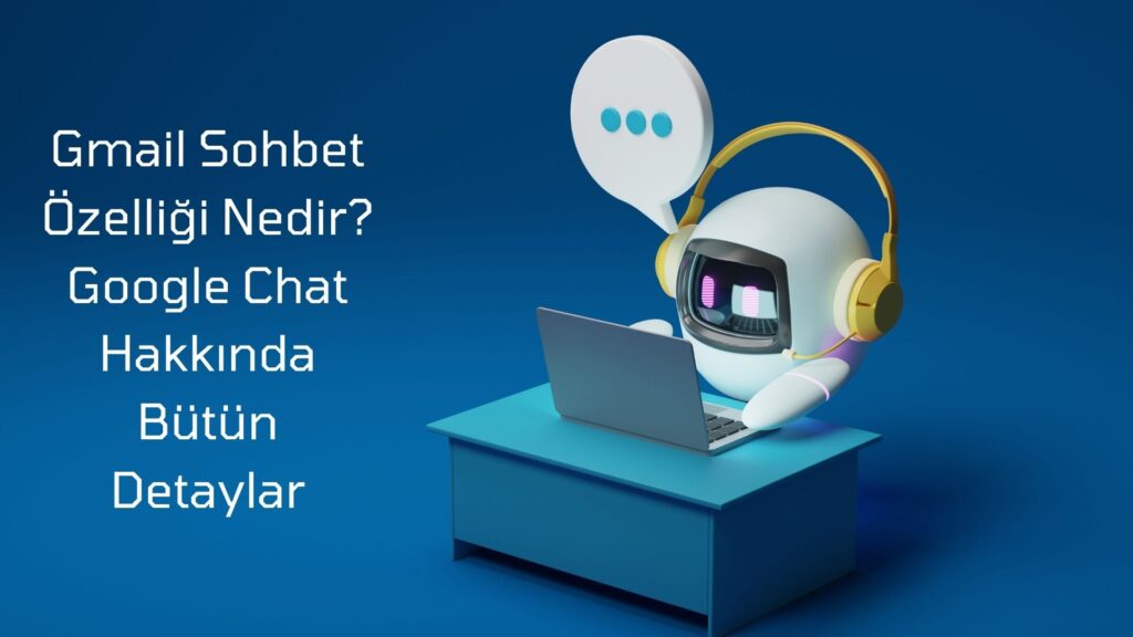 Gmail Sohbet Özelliği Nedir? Google Chat Hakkında Bütün Detaylar