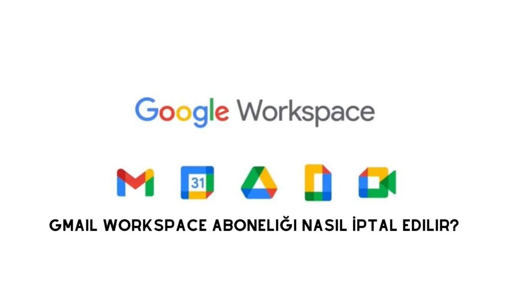 Gmail WorkSpace Aboneliği Nasıl İptal Edilir?