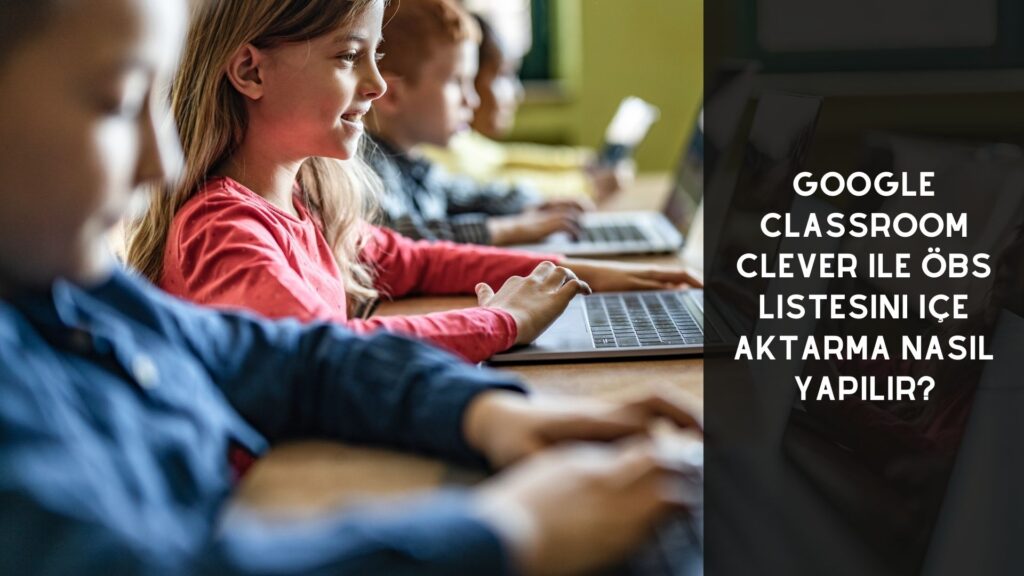 Google Classroom Clever ile ÖBS Listesini İçe Aktarma Nasıl Yapılır?