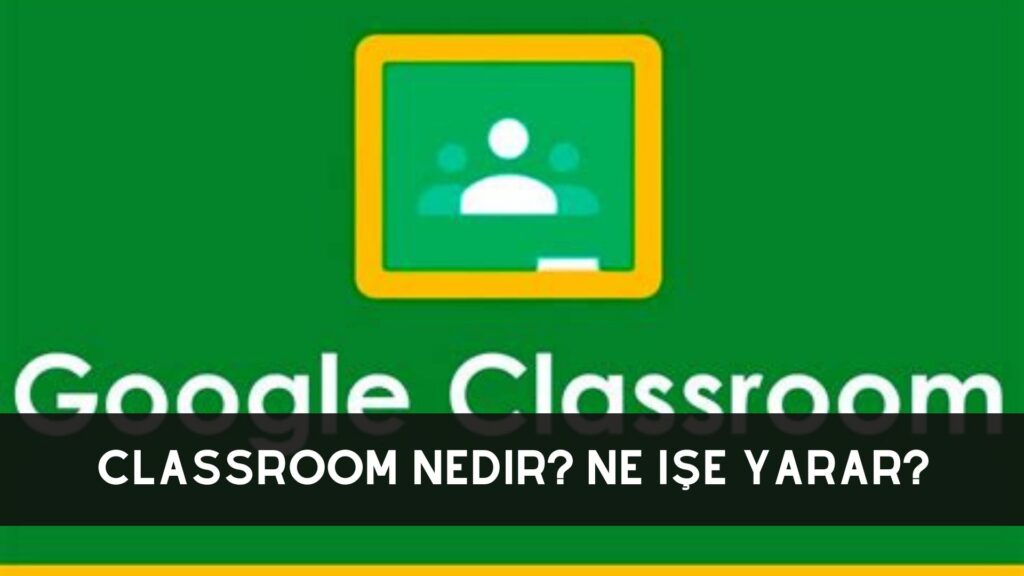 Classroom Nedir? Ne İşe Yarar?