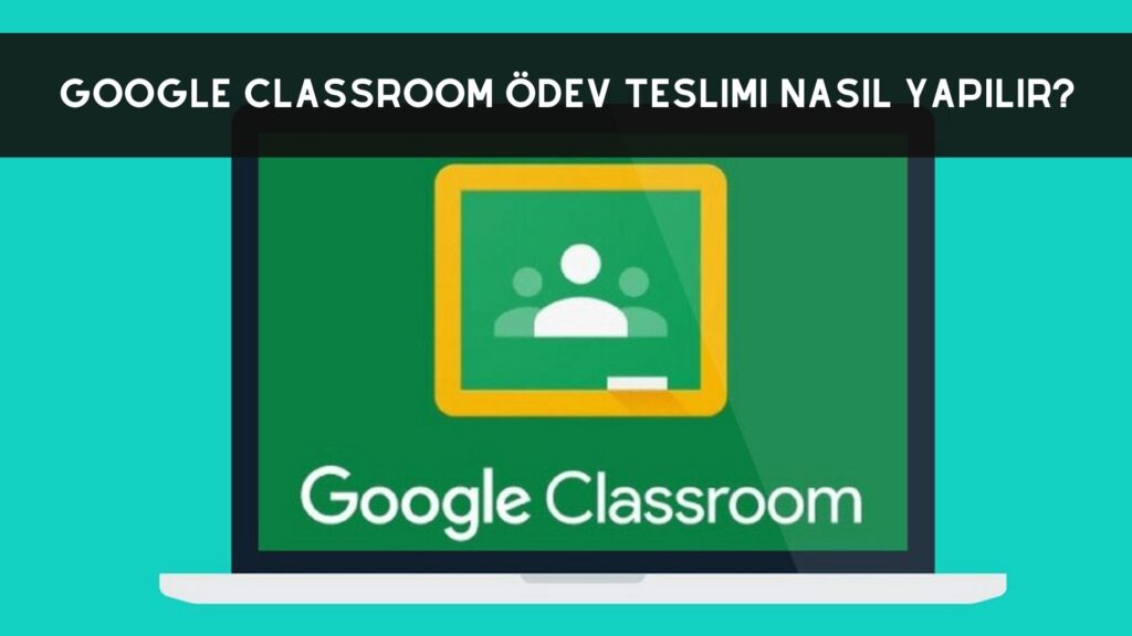Google Classroom Ödev Teslimi Nasıl Yapılır?